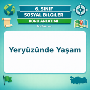 6. Sınıf Sosyal Bilgiler Yeryüzünde Yaşam Konu Anlatımı - testçöz.com