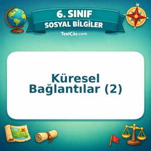 6. Sınıf Sosyal Bilgiler Küresel Bağlantılar (2) Testi - testçöz.com