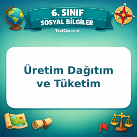 6. Sınıf Sosyal Bilgiler Üretim Dağıtım ve Tüketim Testi - testçöz.com