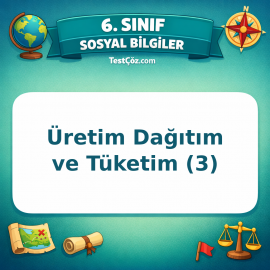 6. Sınıf Sosyal Bilgiler Üretim Dağıtım ve Tüketim (3) Testi - testçöz.com