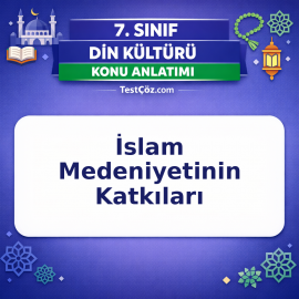 7. Sınıf Din Kültürü İslam Medeniyetinin Katkıları Konu Anlatımı - testçöz.com