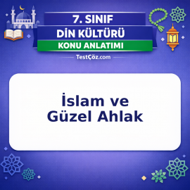 7. Sınıf Din Kültürü İslam ve Güzel Ahlak Konu Anlatımı - testçöz.com