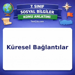 7. Sınıf Sosyal Bilgiler Küresel Bağlantılar Konu Anlatımı - testçöz.com