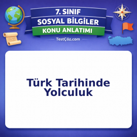 7. Sınıf Sosyal Bilgiler Türk Tarihinde Yolculuk Konu Anlatımı - testçöz.com