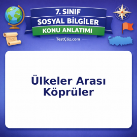 7. Sınıf Sosyal Bilgiler Ülkeler Arası Köprüler Konu Anlatımı - testçöz.com