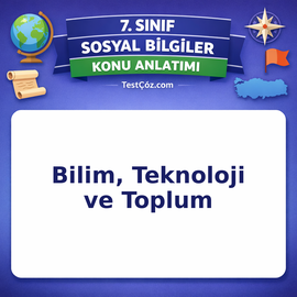 7. Sınıf Sosyal Bilgiler Bilim, Teknoloji ve Toplum Konu Anlatımı