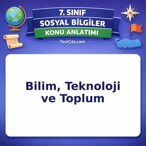 7. Sınıf Sosyal Bilgiler Bilim, Teknoloji ve Toplum Konu Anlatımı