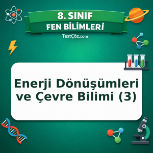 8. Sınıf Fen Bilimleri Enerji Dönüşümleri ve Çevre Bilimi (3) Testi - testçöz.com