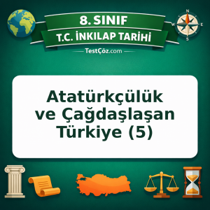 8. Sınıf İnkılap Tarihi Atatürkçülük ve Çağdaşlaşan Türkiye (5) Testi - testçöz.com