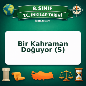 8. Sınıf İnkılap Tarihi Bir Kahraman Doğuyor (5) Testi - testçöz.com