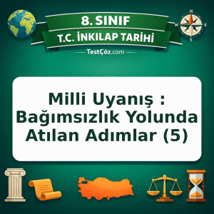 8. Sınıf İnkılap Tarihi Milli Uyanış : Bağımsızlık Yolunda Atılan Adımlar (5) Testi - testçöz.com