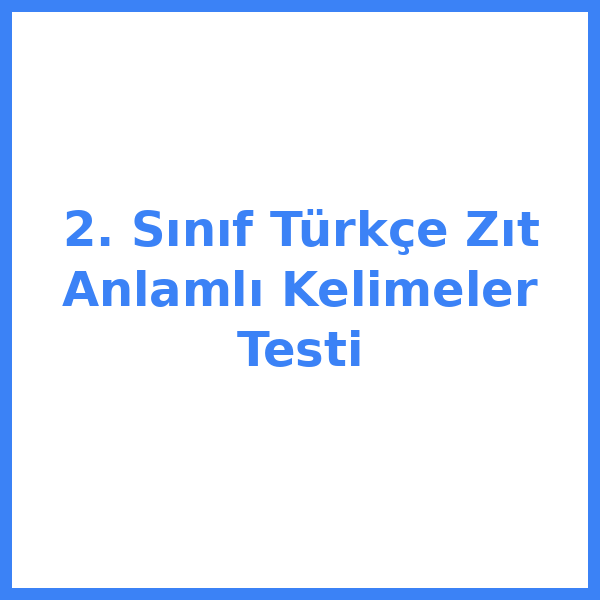 2. Sınıf Türkçe Zıt Anlamlı Kelimeler Testi